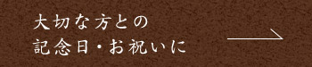 大切な方との 記念日・お祝いに